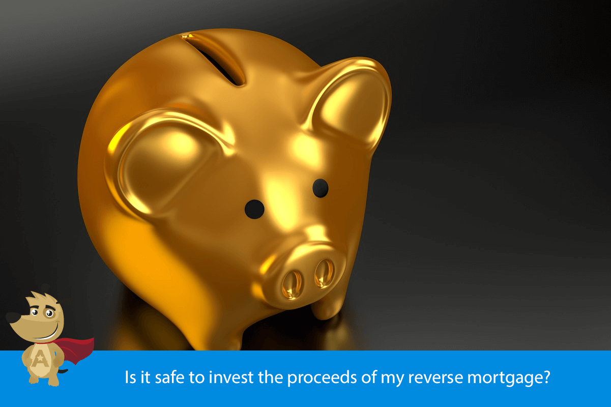 Is it safe to invest the proceeds of my reverse mortgage?
