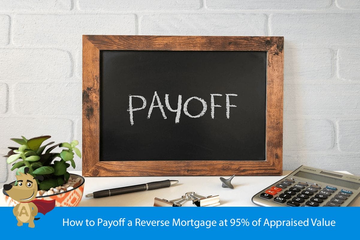 How to Payoff a Reverse Mortgage at 95% of Appraised Value