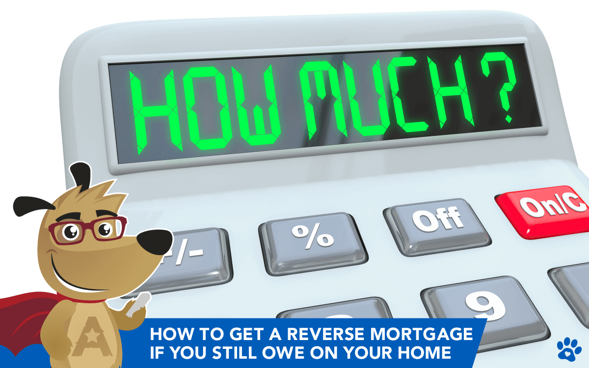 How to Get a Reverse Mortgage if You Still Owe on Your Home