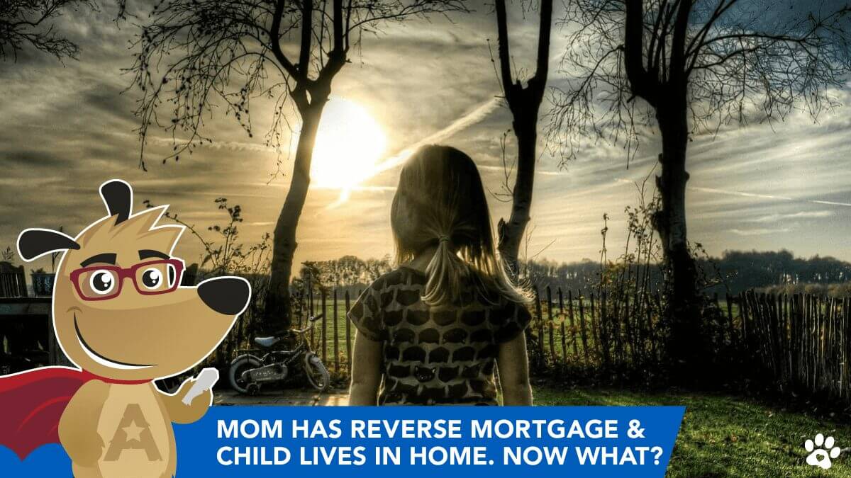 Mom has Reverse Mortgage & Child Lives in Home, Now What?