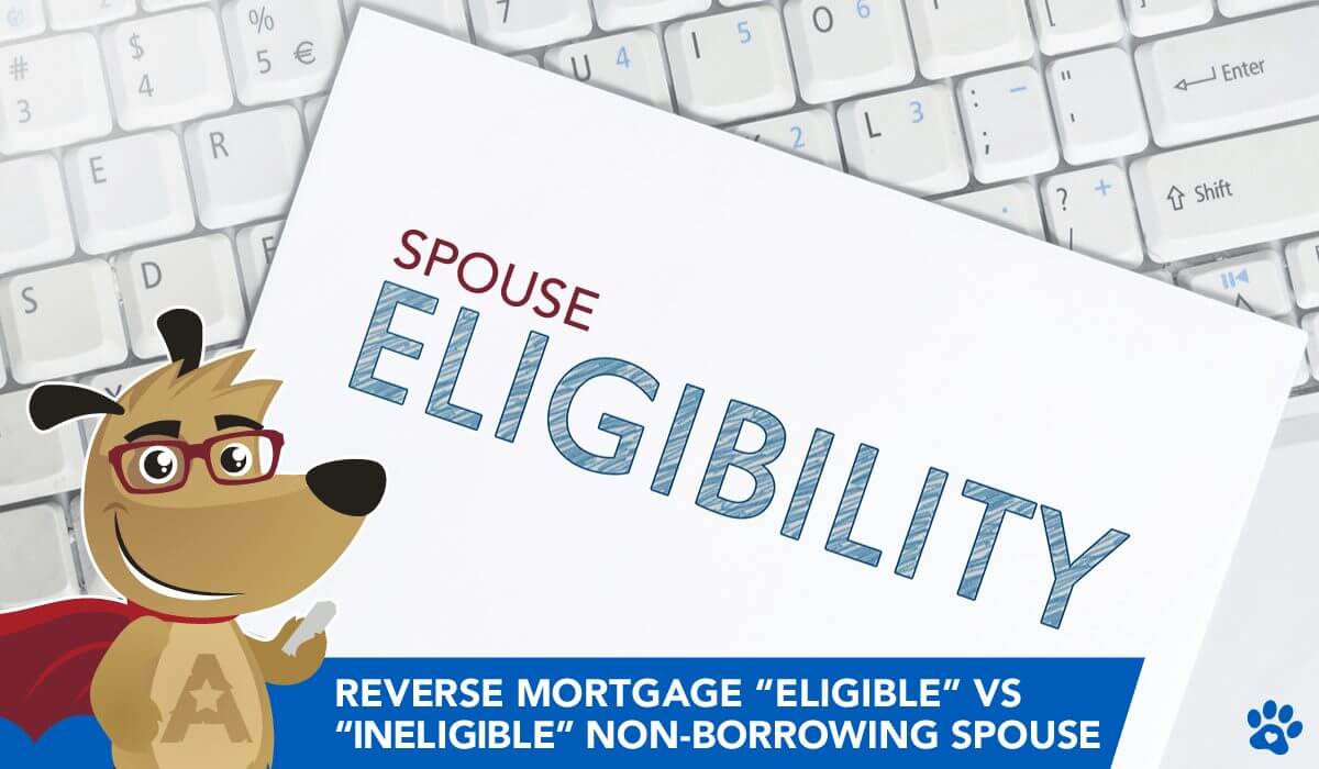 Reverse Mortgage “Eligible” vs “Ineligible” Non-Borrowing Spouse