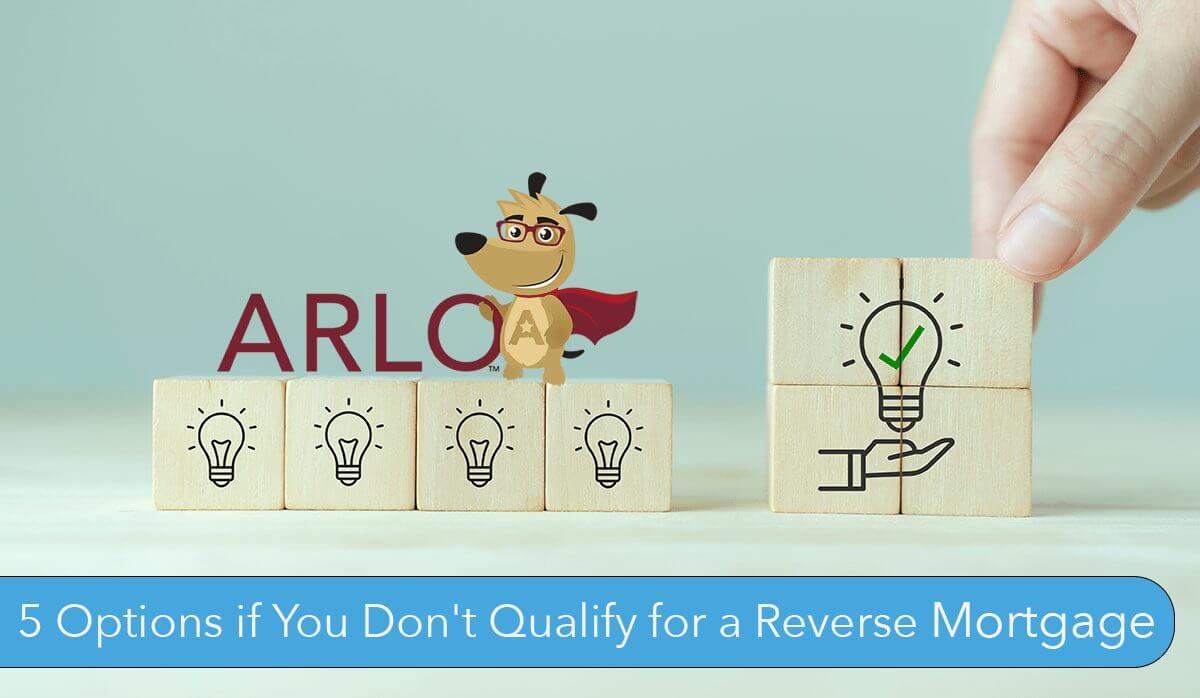 arlo presents 5 solutions if you don't qualify for a reverse mortgage